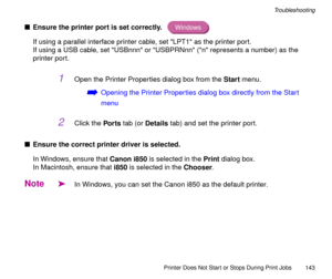 Page 143Printer Does Not Start or Stops During Print Jobs
143
Troubleshooting
nEnsure the printer port is set correctly. 
If using a parallel interface printer cable, set LPT1 as the printer port.
If using a USB cable, set USBnnn or USBPRNnn (n represents a number) as the 
printer port.
1Open the Printer Properties dialog box from the Start menu.
áOpening the Printer Properties dialog box directly from the Start 
menu
2Click the Por ts tab (or Details tab) and set the printer port.
nEnsure the correct printer...
