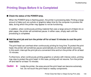 Page 144Printer Does Not Start or Stops During Print Jobs
144
Troubleshooting
Printing Stops Before It is Completed
nCheck the status of the POWER lamp.
When the POWER lamp is ßashing green, the printer is processing data. Printing a large 
amount of data such as a photo or graphics takes time for the computer to process the 
data, during which the printer may appear to not be functioning.
In addition, when continuously printing material that uses a large amount of black ink on 
plain paper, the printer will...