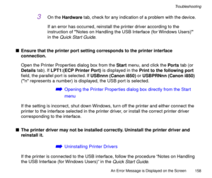 Page 158An Error Message is Displayed on the Screen
158
Troubleshooting
3On the Hardware tab, check for any indication of a problem with the device.
If an error has occurred, reinstall the printer driver according to the 
instruction of Notes on Handling the USB Interface (for Windows Users) 
in the
 Quick Start Guide.
nEnsure that the printer port setting corresponds to the printer interface 
connection.
Open the Printer Properties dialog box from the Start menu, and click the Por ts tab (or 
Details tab). If...