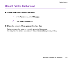 Page 170Problems Unique to the Macintosh
170
Troubleshooting
Cannot Print in Background
nEnsure background printing is enabled.
1In the Apple menu, select Chooser.
2Click Backgrounding on.
nCheck the amount of free space on the hard disk.
Background printing requires a certain amount of disk space.
You may need to remove unnecessary Þles, or disable background printing. 