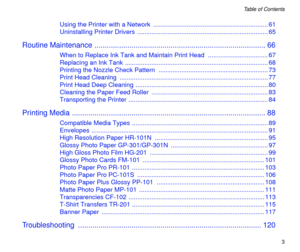 Page 3 
3 
Table of Contents 
Using the Printer with a Network  ................................................................. 61
Uninstalling Printer Drivers  .......................................................................... 65 
Routine Maintenance ................................................................................... 66 
When to Replace Ink Tank and Maintain Print Head  .................................. 67
Replacing an Ink Tank...