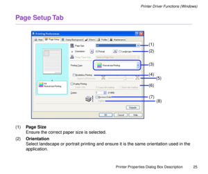 Page 25Printer Properties Dialog Box Description
25
Printer Driver Functions (Windows)
Page Setup Tab
(1)Page Size
Ensure the correct paper size is selected.
(2)Orientation
Select landscape or portrait printing and ensure it is the same orientation used in the 
application. 
(2) (1)
(3)
(4)
(6)
(8)
(7)
(5) 