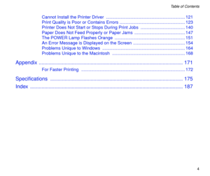 Page 4 
4 
Table of Contents 
Cannot Install the Printer Driver  ................................................................ 121
Print Quality is Poor or Contains Errors ..................................................... 123
Printer Does Not Start or Stops During Print Jobs  .................................... 140
Paper Does Not Feed Properly or Paper Jams  ......................................... 147
The POWER Lamp Flashes Orange  ......................................................... 151
An...