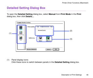 Page 49Description of Print Settings
49
Printer Driver Functions (Macintosh)
Detailed Setting Dialog Box
To open the Detailed Setting dialog box, select Manual from Print Mode in the Print 
dialog box, then click Details....
(1) Panel display icons
Click these icons to switch between panels in the Detailed Setting dialog box.
(1)
(2)
(3) 