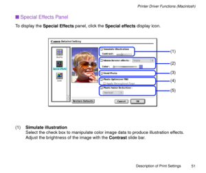 Page 51Description of Print Settings
51
Printer Driver Functions (Macintosh)
nSpecial Effects Panel
To display the Special Effects panel, click the Special effects display icon. 
(1)Simulate illustration
Select the check box to manipulate color image data to produce illustration effects. 
Adjust the brightness of the image with the Contrast slide bar.
(5)
(1)
(2)
(4)
(3) 