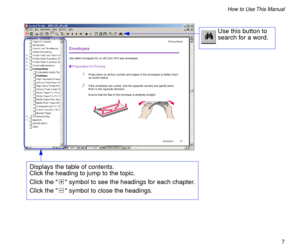 Page 7 
7 
How to Use This Manual
Displays the table of contents.  
Click the heading to jump to the topic.
Click the   symbol to see the headings for each chapter.
Click the   symbol to close the headings.
Use this button to 
search for a word. 