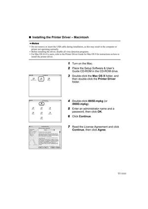 Page 1311
„
„ „
„
Installing the Printer Driver – Macintosh
1
1 1
1Turn on the Mac.
2
2 2
2Place the Setup Software & User’s 
Guide CD-ROM in the CD-ROM drive.
3
3 3
3Double-click the 
Mac OS X folder, and 
then double-click the  Printer Driver
folder.
4
4 4
4Double-click 
i905D.mpkg (or 
i900D.mpkg ).
5
5 5
5Enter an administrator name and a 
password, then click 
OK.
6
6 6
6Click 
Continue .
7
7 7
7Read the License Agreement and click 
Continue
, then click  Agree.
• Do not remove or insert the USB cable...