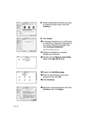 Page 1412
8
8 8
8Select a destination to where you want 
to install the printer driver, and click 
Continue
.
9
9 9
9Click 
Install .
10
10 10
10A message asking for your confirmation 
to restart your computer is displayed on 
the screen. Read the message, then 
click 
Continue Installation .
Software installation will start.
11
11 11
11Software installation is complete. 
Restart your computer.
12
12 12
12Double click the 
Memory Card Utility
folder of the  Mac OS X folder.
13
13 13
13Double click...
