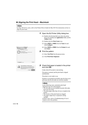 Page 1816
„
„ „
„
Aligning the Print Head – Macintosh
1
1 1
1Open the BJ Printer Utility dialog box.
(1) Double-click the hard disk icon where the printer 
driver was installed, the Applications folder, and the 
Utilities folder.
(2) Double-click the 
Print Center icon.
(3) Select 
i905D (or i900D) from the Name list and 
click Configure.
(4) Select 
i905D (or i900D) from the Product list and 
click 
Select.
2
2 2
2Print the pattern.
(1) Select Te s t  P r i n t from the pop-up menu.
(2) Click 
Print Head...