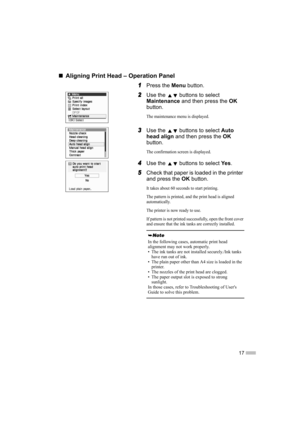 Page 1917
„
„ „
„
Aligning Print Head – Operation Panel
1
1 1
1Press the 
Menu button.
2
2 2
2Use the  buttons to select 
Maintenance
 and then press the  OK
button.
The maintenance menu is displayed.
3
3 3
3Use the  buttons to select 
Auto
head align  and then press the  OK
button.
The confirmation screen is displayed.
4
4 4
4Use the  buttons to select 
Ye s.
5
5 5
5Check that paper is loaded in the printer 
and press the 
OK button.
It takes about 60 seconds to start printing.
The pattern is printed, and the...