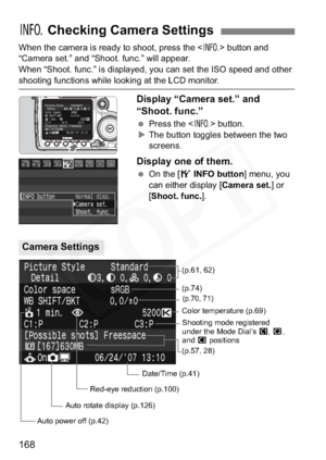 Page 168
168
When the camera is ready to shoot, press the  button and 
“Camera set.” and “Shoot. func.” will appear.
When “Shoot. func.” is displayed, you can set the ISO speed and other 
shooting functions while looking at the LCD monitor.
Display “Camera set.” and 
“Shoot. func.”
  Press the < B> button.
X The button toggles between the two 
screens.
Display one of them.
  On the [ 5INFO button ] menu, you 
can either display [ Camera set.] or 
[ Shoot. func. ].
B Checking Camera Settings
Camera Settings...