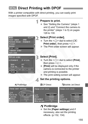 Page 155
155
With a printer compatible with direct printing, you can easily print images specified with DPOF.
1Prepare to print.
 See “Setting the Camera” (steps 1 
and 2) and “Connect the camera to 
the printer” (steps 1 to 5) on pages 
129 to 130.
2Select [Print order].
 Turn the < 5> dial to select [ x 
Print order ], then press < 0>.
X The Print order screen will appear.
3Select [Print].
  Turn the < 5> dial to select [ Print], 
then press < 0>.
  [Print ] will be displayed only if the 
camera is connected...