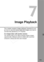 Page 109
109
7
Image Playback
This chapter explains image playback operations such 
as how to view and erase captured images and how to 
connect the camera to a TV monitor.
For images taken with another camera:
The camera might not be able to properly display images 
captured with a different camera or edited with a personal 
computer or whose file name was changed.  