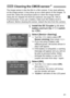 Page 41
41
The image sensor is like the film in a film camera. If any dust adheres 
on the image sensor, it may show up  as a dark speck on the images. To 
avoid this, follow the procedure  below to clean the image sensor.
Using the AC Adapter Kit ACK-E2 (optional, see page 26, 184) is 
recommended. If you use a battery, make sure the battery level is 
sufficient. Before cleaning the sensor , detach the lens from the camera.
1Install the DC Coupler (p.26) or a 
battery and turn the < 4> switch 
to < 1>.
2Select...