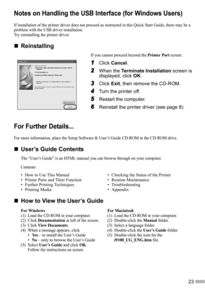 Page 2523
Notes on Handling the USB Interface (for Windows Users)
If installation of the printer driver does not proceed as instructed in this Quick Start Guide, there may be a 
problem with the USB driver installation.
Try reinstalling the printer driver.
„
„„ „Reinstalling
If you cannot proceed beyond the Printer Port screen:
1
11 1Click Cancel.
2
22 2When the Terminate Installation screen is 
displayed, click OK.
3
33 3Click Exit, then remove the CD-ROM.
4
44 4Turn the printer off.
5
55 5Restart the...