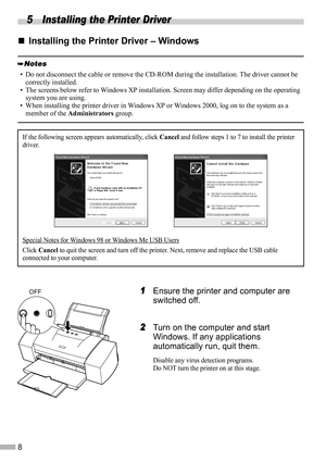 Page 108
5 Installing the Printer Driver
„
„„ „Installing the Printer Driver – Windows
1
11 1Ensure the printer and computer are 
switched off.
2
22 2Turn on the computer and start 
Windows. If any applications 
automatically run, quit them.
Disable any virus detection programs.
Do NOT turn the printer on at this stage.
• Do not disconnect the cable or remove the CD-ROM during the installation. The driver cannot be 
correctly installed.
• The screens below refer to Windows XP installation. Screen may differ...