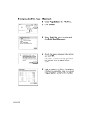 Page 1614
„
„„ „Aligning the Print Head – Macintosh
1
11 1SelectPage Setupin theFileMenu.
2
22 2ClickUtilities.
3
33 3SelectTe s t P r i n tfrom the menu and
clickPrint Head Alignment.
4
44 4Check that paper is loaded in the printer
and clickOK.
If the pattern is not printed successfully, open the front
cover and ensure that the ink tanks are correctly
installed.
5
55 5Look at the print-out. From the patterns
in Column A, select the most even, least
irregular pattern and enter the number. 