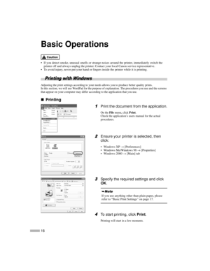 Page 1816
Basic Operations
 If you detect smoke, unusual smells or strange noises around the printer, immediately switch the
printer off and always unplug the printer. Contact your local Canon service representative.
 To avoid injury, never put your hand or fingers inside the printer while it is printing.
Printing with Windows
Adjusting the print settings according to your needs allows you to produce better quality prints.
In this section, we will use WordPad for the purpose of explanation. The procedures you...