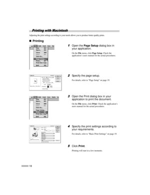 Page 2018
Printing with Macintosh
Adjusting the print settings according to your needs allows you to produce better quality prints.
„
„„ „Printing
1
11 1Open thePage Setupdialog box in
your application.
On theFilemenu, clickPage Setup.Checkthe
application’s users manual for the actual procedures.
2
22 2Specify the page setup.
For details, refer to “Page Setup” on page 19.
3
33 3Open the Print dialog box in your
application to print the document.
On theFilemenu, clickPrint. Check the application’s
users manual...