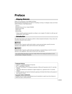 Page 31
Preface
Shipping Materials
Thank you for purchasing a Canon Bubble Jet Printer.
Check that all the following items are in the box. If anything is missing or is damaged, contact your Canon
Authorized Dealer or Sales Representative.
‰Printer
‰Setup Software & User’s Guide CD-ROM
‰Quick Start Guide
‰Print Head
‰6 Ink Tanks
* Cables should be purchased separately according to your computer. For details on cable type and
specifications, refer to page 2.
Introduction
This Quick Start Guide uses the following...