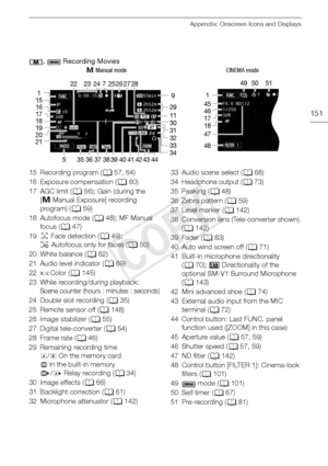 Page 151Appendix: Onscreen Icons and Displays
151
,   Recording Movies
n Manual mode CINEMA mode
1 22 23 724 25 26
15
16
17
18
19
20
21
5 9
29
11
31 30
32
33
34
27 28
37 383635 4039 444341 42
1 50
49 51
46 45
17
18
48 47
15 Recording program ( A57, 64)
16 Exposure compensation ( A60)
17 AGC limit ( A56); Gain (during the 
[ n Manual Exposure] recording 
program) ( A59)
18 Autofocus mode ( A48); MF Manual 
focus ( A47)
19 }Face detection ( A49); 
~ Autofocus only for faces ( A50)
20 White balance ( A62)
21 Audio...