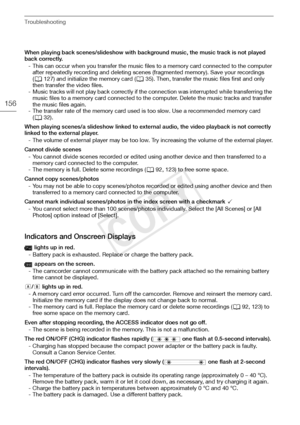 Page 156Troubleshooting
156
When playing back scenes/slideshow with background music, the music track is not played 
back correctly.- This can occur when you transfer the music files to a memory card connected to the computer after repeatedly recording and deleting scenes (fragmented memory). Save your recordings 
(A 127) and initialize the memory card ( A35). Then, transfer the music files first and only 
then transfer the video files.
- Music tracks will not play back correctly if the connection was...