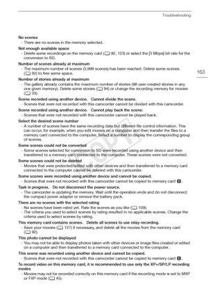 Page 163Troubleshooting
163
No scenes- There are no scenes in the memory selected.
Not enough available space - Delete some recordings on the memory card ( A92, 123) or select the [3 Mbps] bit rate for the 
conversion to SD.
Number of scenes already at maximum - The maximum number of scenes (3,999 scenes) has been reached. Delete some scenes (A 92) to free some space.
Number of stories already at maximum - The gallery already contains the maximum number of stories (98 user-created stories in any one given...