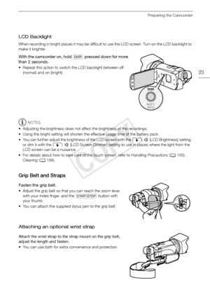 Page 23Preparing the Camcorder
23
LCD Backlight
When recording in bright places it may be difficult to use the LCD screen. Turn on the LCD backlight to 
make it brighter.
With the camcorder on, hold D pressed down for more 
than 2 seconds.
• Repeat this action to switch the LCD backlight between off 
(normal) and on (bright).
NOTES
• Adjusting the brightness does not affect the brightness of the recordings.
• Using the bright setting will shorten the effective usage time of the battery pack.
• You can further...