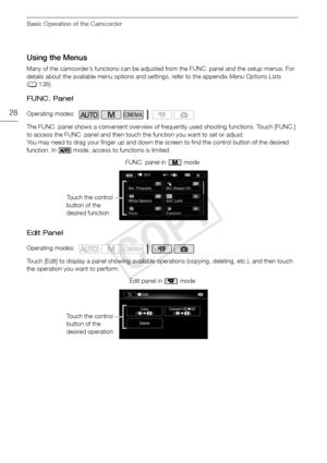 Page 28Basic Operation of the Camcorder
28
Using the Menus
Many of the camcorder’s functions can be adjusted from the FUNC. panel and the setup menus. For 
details about the available menu options and settings, refer to the appendix Menu Options Lists 
( A 138).
FUNC. Panel
The FUNC. panel shows a convenient overview of frequently used shooting functions. Touch [FUNC.] 
to access the FUNC. panel and then touch the function you want to set or adjust. 
You may need to drag your finger up and down the  screen to...