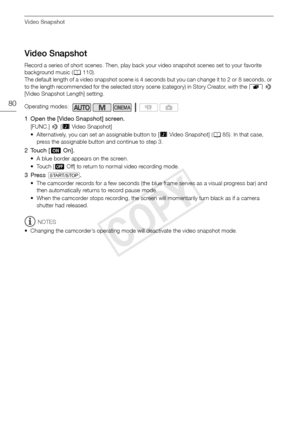 Page 80Video Snapshot
80
Video Snapshot
Record a series of short scenes. Then, play back your video snapshot scenes set to your favorite 
background music (A110).
The default length of a video snapshot scene is 4 seconds but you can change it to 2 or 8 seconds, or 
to the length recommended for the selected story scene (category) in Story Creator, with the  r >  
[Video Snapshot Length] setting.
1 Open the [Video Snapshot] screen.
[FUNC.]  > [¦ Video Snapshot]
• Alternatively, you can set an assignable button...