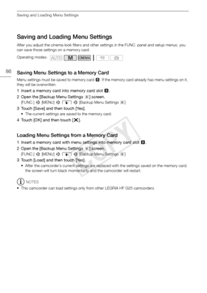 Page 86Saving and Loading Menu Settings
86
Saving and Loading Menu Settings
After you adjust the cinema-look filters and other settings in the FUNC. panel and setup menus, you 
can save those settings on a memory card. 
Saving Menu Settings to a Memory Card
Menu settings must be saved to memory card 3. If the memory card already has menu settings on it, 
they will be overwritten.
1 Insert a memory card into memory card slot  3.
2 Open the [Backup Menu Settings 
7] screen.
[FUNC.]  > [MENU] >  q  >  [Backup Menu...