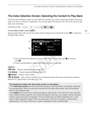 Page 91The Index Selection Screen: Selecting the Content to Play Back
91
The Index Selection Screen: Selecting the Content to Play Back
From the index selection screen you can select the content you want to play back (original scenes by 
date or by story, or photos, for example). You can also select the memory from which you want to play 
back your recordings.
In any index screen, touch [G]. 
During single photo view, touch the screen once to display the controls then touch [ f] to open the 
[Photos] index...