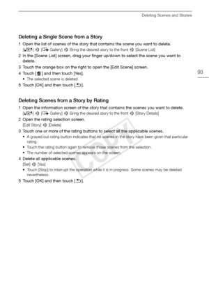 Page 93Deleting Scenes and Stories
93
Deleting a Single Scene from a Story
1 Open the list of scenes of the story that contains the scene you want to delete.
[G ] >  [ê  Gallery]  > Bring the desired story to the front  > [Scene List]
2 In the [Scene List] screen, drag your finger up/down to select the scene you want to 
delete.
3 Touch the orange box on the right to open the [Edit Scene] screen.
4 Touch [ ] and then touch [Yes]. 
• The selected scene is deleted.
5 Touch [OK] and then touch [ K].
Deleting...