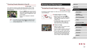 Page 107107
Browsing and Filtering Images
Navigating through Images in an Index
 Still Images  Movies
By displaying multiple images in an index, you can quickly find the images 
you are looking for.
1 Display images in an index.
 zMove the zoom lever toward [] to 
display images in an index. Moving the 
lever again will increase the number of 
images shown.
 z To display fewer images, move the zoom 
lever toward []. Fewer images are 
shown each time you move the lever.
2 Choose an image.
 z Drag up or down on...