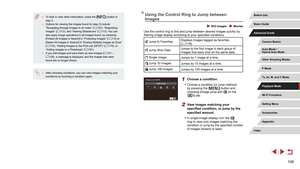 Page 109109
Using the Control Ring to Jump between 
Images
 Still Images  Movies
Use the control ring to find and jump between desired images quickly by 
filtering image display according to your specified conditions.
 Jump to FavoritesDisplays images tagged as favorites 
(
= 118).
 Jump Shot Date Jumps to the first image in each group of 
images that were shot on the same date.
 Single image
Jumps by 1 image at a time.
 Jump 10 ImagesJumps by 10 images at a time.
 Jump 100 ImagesJumps by 100 images at a time.
1...