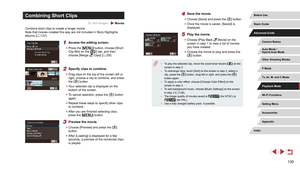 Page 130130
4 Save the movie.
 zChoose [Save] and press the [] button.
 zOnce the movie is saved, [Saved] is 
displayed.
5 Play the movie.
 zChoose [Play Back  Movie] on the 
screen in step 1 to view a list of movies 
you have created.
 z Choose the movie to play and press the 
[] button.
 ● To play the selected clip, move the zoom lever toward [] on the 
screen in step 2.
 ● To rearrange clips, touch [Sort] on the screen in step 2, select a 
clip, press the [] button, drag left or right, and press the []...