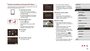 Page 136136
 zThe camera’s SSID is displayed.
 zChoose the smartphone to connect to, 
as described in steps 4 – 6 of “Sending 
to a Smartphone Assigned to the Button” 
(=
 134).
5 Adjust the privacy setting.
 z
Touch [Yes].
 zYou can now use the smartphone to 
browse, import, or geotag images on the 
camera or shoot remotely.
6 Send an image.
 zDrag images left or right to choose an 
image to send, and then touch [Send this 
image].
 zImage transfer will begin. The screen 
darkens during image transfer....