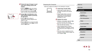 Page 153153
Preparing the Computer
Install and configure the software on the destination computer.
1 Install Image Transfer Utility.
 zInstall Image Transfer Utility on a 
computer connected to the Internet 
(=
 138).
 z
Image Transfer Utility can also be 
downloaded from the Image Sync 
settings page of CANON iMAGE 
GATEW

AY (=
 152).
2 Register the camera.
 z
Windows: In the taskbar, right-click [], 
and then click [Add new camera].
 z Mac OS: In the menu bar, click [], and 
then click [Add new camera].
 z A...