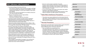 Page 209209
Wi-Fi (Wireless LAN) Precautions
 ●Countries and Regions Permitting WLAN Use
 - Use of WLAN is restricted in some countries and regions, and illegal 
use may be punishable under national or local regulations. To avoid 
violating WLAN regulations, visit the Canon website to check where 
use is allowed.   
Note that Canon cannot be held liable for any problems arising from 
use in other countries and regions.
 ● Doing any of the following may incur legal penalties:
 - Altering or modifying the product...