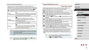 Page 3838
Image Stabilization Icons
 Still Images  Movies
Optimal image stabilization for the shooting conditions (Intelligent IS) is 
automatically applied, and the following icons are displayed.
Image stabilization for still images (Normal)
Image stabilization for still images when panning (Panning)*
Image stabilization for angular camera shake and shift-shake in 
macro shots (Hybrid IS).
For movies, [
] is displayed and [] image stabilization is also 
applied.
Image stabilization for movies, reducing strong...