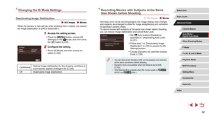 Page 5252
Recording Movies with Subjects at the Same 
Size Shown before Shooting
 Still Images  Movies
Normally, once movie recording begins, the image display area changes 
and subjects are enlarged to allow for image straightening and correction 
of significant camera shake.
To record movies with subjects at the same size shown before shooting, 
you can reduce image stabilization and cancel Auto Level.
 zSet [ Auto level] to [Disable] as 
described in “Deactivating Auto Level” 
( =
 51).
 z
Follow step 1 in...