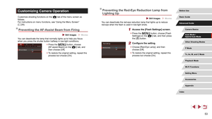 Page 5353
Preventing the Red-Eye Reduction Lamp from 
Lighting Up
 Still Images  Movies
You can deactivate the red-eye reduction lamp that lights up to reduce 
red-eye when the flash is used in low-light shots.
1 Access the [Flash Settings] screen.
 zPress the [] button, choose [Flash 
Settings] on the [5] tab, and then press 
the [] button.
2 Configure the setting.
 z Choose [Red-Eye Lamp], and then 
choose [Off].
 zTo restore the original setting, repeat this 
process but choose [On].
Customizing Camera...