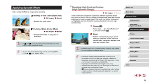Page 5858
Shooting High-Contrast Scenes 
(High Dynamic Range)
 Still Images  Movies
Three consecutive images are captured at different brightness levels 
each time you shoot, and the camera combines image areas with optimal 
brightness to create a single image. This mode can reduce the washed-
out highlights and loss of detail in shadows that tend to occur in high-
contrast shots.
1 Choose [].
 zFollow steps 1 – 2 in “Specific Scenes” 
(= 57) and choose [].
2 Shoot.
 z
Hold the camera steady as you shoot. 
When...