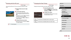 Page 8989
Changing the Flash Timing
 Still Images  Movies
Change the timing of the flash and shutter release as follows.
1 Access the setting screen.
 zPress the [] button, choose [Flash 
Settings] on the [5] tab, and then press 
the [] button ( = 29).
2 Configure the setting.
 z
Choose [Shutter Sync.], and then choose 
the desired option ( = 29).
1st-
curtainThe flash fires immediately after the shutter opens.
2nd-
curtain The flash fires immediately before the shutter closes.
Shooting with the FE Lock
 Still...