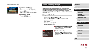 Page 103103
Saving Shooting Settings
 Still Images  Movies
Save commonly used shooting modes and your configured function 
settings for reuse. To access saved settings later, simply turn the mode 
dial to [
]. Even settings that are usually cleared when you switch 
shooting modes or turn the camera off (such as self-timer settings) can be 
retained this way.
Settings That Can Be Saved
 ● Shooting modes ([], [], [], and [])
 ●Items set in [], [], [], and [] modes ( = 78 – = 97)
 ●
Shooting menu settings
 ●Zoom...