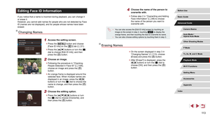Page 11311 3
4 Choose the name of the person to 
overwrite with.
 zFollow step 2 in “Overwriting and Adding 
Face Information” ( = 48) to choose 
the name of the person you want to 
overwrite with.
 ● You can also access the [Edit ID Info] screen by touching an 
image on the screen in step 2, touching [] to display the 
orange frame, and then touching the face to overwrite its name.
 ● You can also choose editing options by touching them in step 3.
Erasing Names
 zOn the screen displayed in step 3 in 
“Changing...