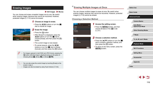 Page 11811 8
Erasing Multiple Images at Once
You can choose multiple images to erase at once. Be careful when 
erasing images, because they cannot be recovered. However, protected 
images (=
 115) cannot be erased.
Choosing a Selection Method
1 Access the setting screen.
 z
Press the [] button, and then 
choose [Erase] on the [1] tab 
( = 31).
2 Choose a selection method.
 z
Press the [][] buttons or turn the [] 
dial to choose a selection method, and 
then press the [
] button.
 z To return to the menu screen,...