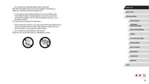 Page 1616
 ●Do not leave any dedicated battery packs near pets.
Pets biting the battery pack could cause leakage, overheating, or 
explosion, resulting in product damage or fire.
 ● If your product uses multiple batteries, do not use batteries that 
have different levels of charge together, and do not use old and 
new batteries together

. Do not insert the batteries with the + and – 
terminals reversed.
This may cause the product to malfunction.
 ● When putting the camera in your bag, ensure that hard objects...