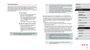 Page 154154
 ●Even if images were imported to the computer through a different 
method, any images not sent to the computer via CANON iMAGE 
GATEW
AY will be sent to the computer.
 ●Sending is faster when the destination is a computer on the same 
network as the camera, because images are sent via the access 
point instead of CANON iMAGE GATEWA

Y. Note that images 
stored on the computer are sent to CANON iMAGE GATEWAY, so 
the computer must be connected to the Internet.
Viewing Images Sent via Image Sync on a...
