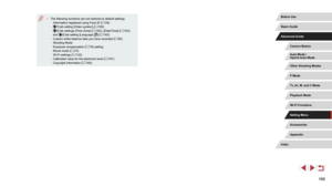 Page 166166
 ●The following functions are not restored to default settings. -Information registered using Face ID ( = 45) -
[1] tab setting [Video system] ( = 160) -
[2] tab settings [Time Zone] ( = 162), [Date/Time] (= 163), 
and [3] tab setting [Language ] ( = 163) -
Custom white balance data you have recorded ( = 82) -
Shooting Mode -Exposure compensation ( = 78) setting -
Movie mode ( = 73) -
Wi-Fi settings ( = 133) -
Calibrated value for the electronic level ( = 161) -
Copyright information ( = 165)...